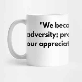 We become wiser by adversity; prosperity destroys our appreciation of the right. – Seneca Mug